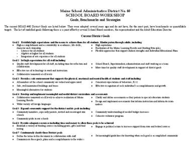 Maine School Administrative District No. 40  SCHOOL BOARD WORKSHOP Goals, Benchmarks and Strategies  The current MSAD #40 District Goals are listed below. They were adopted several years ago and do not have, for the most