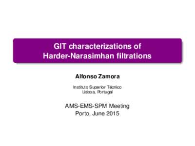 GIT characterizations of Harder-Narasimhan filtrations Alfonso Zamora Instituto Superior Técnico Lisboa, Portugal