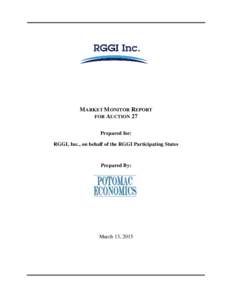 MARKET MONITOR REPORT FOR AUCTION 27 Prepared for: RGGI, Inc., on behalf of the RGGI Participating States  Prepared By: