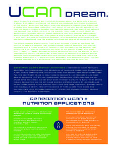 d re a m . Yeah, I know it’s a cliché; but The UCAN Company really did begin with a dream. A really BIG dream to redefine the sports and consumer nutritional landscape of the world. So we put our heart, mind and resou