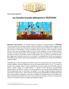 POUR DIFFUSION IMMÉDIATE  Les Grandes Gueules débarquent à TÉLÉTOON! Montréal, le 28 mai 2014 – Les Grandes Gueules se joignent à la programmation de TÉLÉTOON avec une nouvelle série animée originale créée