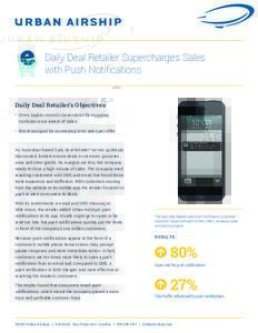 Daily Deal Retailer Supercharges Sales with Push Notifications Daily Deal Retailer’s Objectives •	 Drive higher overall conversions by ensuring customers are aware of sales •	 Boost margins by increasing total sale