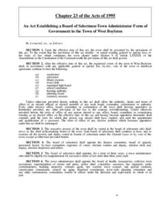 Chapter 23 of the Acts of 1995 An Act Establishing a Board of Selectmen-Town Administrator Form of Government in the Town of West Boylston Be it enacted, etc., as follows: SECTION 1. Upon the effective date of this act, 