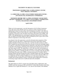 TESTIMONY OF JERALD J. FLETCHER PROFESSOR AND DIRECTOR, US-CHINA ENERGY CENTER WEST VIRGINIA UNIVERSITY U.S. DIRECTOR, US-CHINA CLEAN ENERGY RESEARCH CENTER – ADVANCED COAL TECHNOLOGY CONSORTIUM TESTIMONY BEFORE THE U.