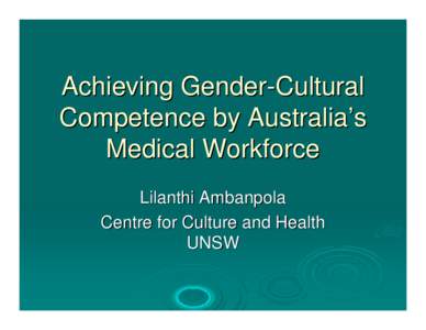 Achieving Gender-Cultural Competence by Australia’s Medical Workforce Lilanthi Ambanpola Centre for Culture and Health UNSW