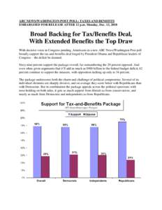 ABC NEWS/WASHINGTON POST POLL: TAXES AND BENEFITS EMBARGOED FOR RELEASE AFTER 12 p.m. Monday, Dec. 13, 2010 Broad Backing for Tax/Benefits Deal, With Extended Benefits the Top Draw With decisive votes in Congress pending