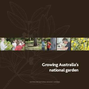 Growing Australia’s national garden AUSTRALIAN NATIONAL BOTANIC GARDENS 40 years and still growing