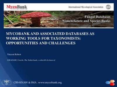 MYCOBANK AND ASSOCIATED DATABASES AS WORKING TOOLS FOR TAXONOMISTS: OPPORTUNITIES AND CHALLENGES Vincent Robert CBS-KNAW, Utrecht, The Netherlands, 