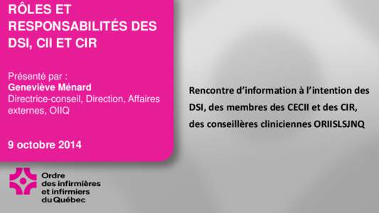 RÔLES ET RESPONSABILITÉS DES DSI, CII ET CIR Présenté par : Geneviève Ménard Directrice-conseil, Direction, Affaires