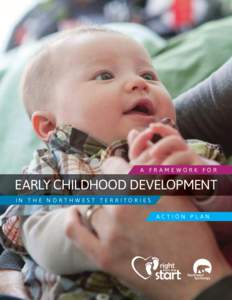 A FRAMEWORK FOR  EARLY CHILDHOOD DEVELOPMENT IN THE NORTHWEST TERRITORIES ACTION PLAN