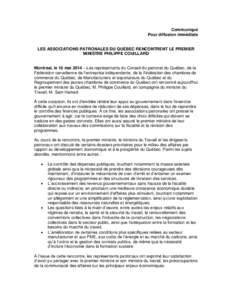 Communiqué Pour diffusion immédiate LES ASSOCIATIONS PATRONALES DU QUÉBEC RENCONTRENT LE PREMIER MINISTRE PHILIPPE COUILLARD Montréal, le 16 mai 2014 – Les représentants du Conseil du patronat du Québec, de la