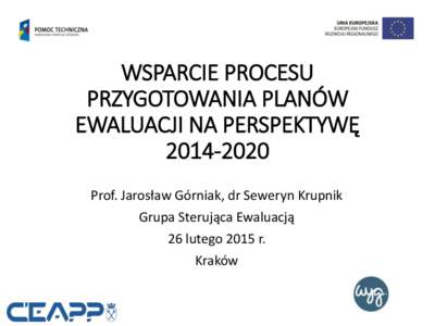 WSPARCIE PROCESU PRZYGOTOWANIA PLANÓW EWALUACJI NA PERSPEKTYWĘ Prof. Jarosław Górniak, dr Seweryn Krupnik Grupa Sterująca Ewaluacją