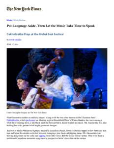 Music	
  |	
  Music	
  Review	
  	
    Put Language Aside, Then Let the Music Take Time to Speak DakhaBrakha	
  Plays	
  at	
  the	
  Global	
  Beat	
  Festival	
   By JON PARELES JUNE 17, 2014