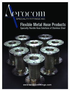 Flexible Metal Hose Products Specialty Flexible Hose Solutions of Stainless Steel www.aerocomfittings.com  FLEXIBLE METAL HOSE PRODUCTS