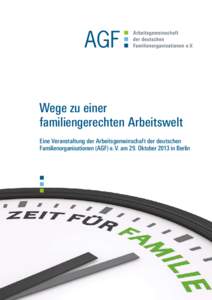 Wege zu einer familiengerechten Arbeitswelt Eine Veranstaltung der Arbeitsgemeinschaft der deutschen Familienorganisationen (AGF) e. V. am 29. Oktober 2013 in Berlin  Wege zu einer