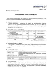 March 13, 2009 Translation -For Reference Only- Notice Regarding Transfer of Fixed Assets  At its Board of Directors meeting held on March 13, 2009, JVC KENWOOD Holdings, Inc. (“the