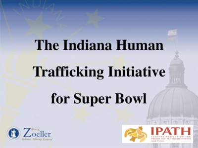 The Indiana Human Trafficking Initiative for Super Bowl A Growing Problem Here at Home • 100,000 to 300,000 U.S. children are victims of commercial sexual trafficking