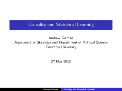 Causality and Statistical Learning Andrew Gelman Department of Statistics and Department of Political Science, Columbia University  27 Mar 2013