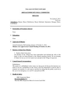 VILLAGE OF POINT EDWARD ARENA/COMMUNITY HALL COMMITTEE MINUTES November 8, 2011 9:45 a.m. Attendance: Deputy Mayor MacKenzie, Mayor Kirkland, Operations Manager Barry,
