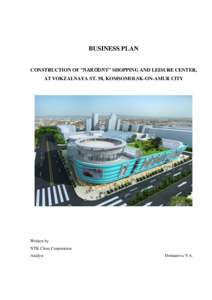 BUSINESS PLAN CONSTRUCTION OF “NARODNY” SHOPPING AND LEISURE CENTER, AT VOKZALNAYA ST. 58, KOMSOMOLSK-ON-AMUR CITY Written by NTK Close Corporation