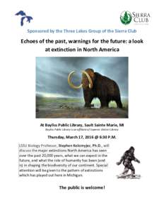 Sponsored by the Three Lakes Group of the Sierra Club  Echoes of the past, warnings for the future: a look at extinction in North America  At Bayliss Public Library, Sault Sainte Marie, MI