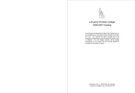 Lithuania Christian College[removed]Catalog The provisions and requirements stated in this catalog are not to be considered as an irrevocable contract between the student and LCC. LCC reserves the right to change any o