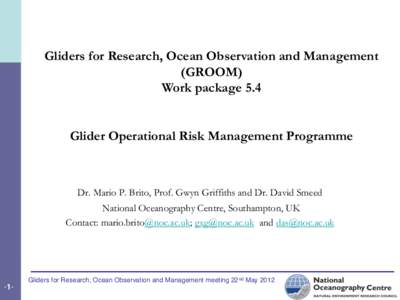 Gliders for Research, Ocean Observation and Management (GROOM) Work package 5.4 Glider Operational Risk Management Programme  Dr. Mario P. Brito, Prof. Gwyn Griffiths and Dr. David Smeed