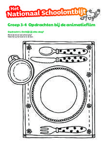 Groep 3-4 Opdrachten bij de animatiefilm Opdracht 1. Ontbijt jij elke dag? Wat at jij voor je naar school ging? Teken het op het bord en in de kom.  Opdracht 2. Ontbijt jij gezond?