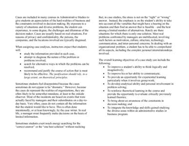 Cases are included in many courses in Administrative Studies to give students an appreciation of the hard realities of business and the constraints involved in decision making. By exposure to a variety of situations and 