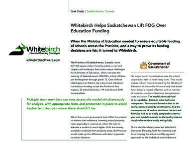 Case Study | Saskatchewan, Canada  Whitebirch Helps Saskatchewan Lift FOG Over Education Funding When the Ministry of Education needed to ensure equitable funding of schools across the Province, and a way to prove its fu