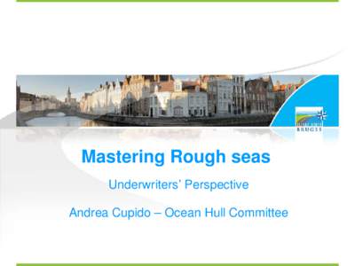 Mastering Rough seas Underwriters’ Perspective Andrea Cupido – Ocean Hull Committee Mastering rough sea