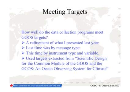 Meeting Targets How well do the data collection programs meet GOOS targets?  A refinement of what I presented last year  Last time was by message type.  This time by instrument type and variable.