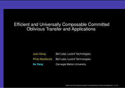 Efficient and Universally Composable Committed Oblivious Transfer and Applications Juan Garay  Bell Labs, Lucent Technologies