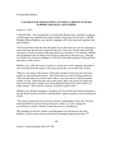 For Immediate Release  CANADIAN BAR ASSOCIATION LAUNCHES CAMPAIGN TO BUILD SUPPORT FOR LEGAL AID FUNDING October 13, 2011 VANCOUVER – The Canadian Bar Association BC Branch today launched a campaign