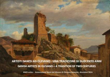 ARTISTI DANESI AD OLEVANO - UNA TRADIZIONE DI DUECENTO ANNI DANISH ARTISTS IN OLEVANO – A TRADITION OF TWO CENTURIES AMO-onlus - Associazione Amici del Museo di Olevano Romano, dicembre 2014 COMUNE DI