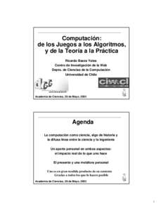 Computación: de los Juegos a los Algoritmos, y de la Teoría a la Práctica Ricardo Baeza Yates Centro de Investigación de la Web Depto. de Ciencias de la Computación