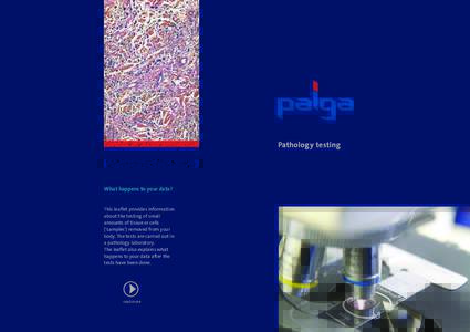 Pathology testing  What happens to your data? This leaflet provides information about the testing of small amounts of tissue or cells