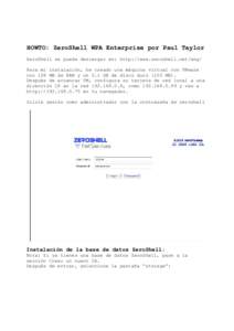 HOWTO: ZeroShell WPA Enterprise por Paul Taylor ZeroShell se puede descargar en: http://www.zeroshell.net/eng/ Para mi instalación, he creado una máquina virtual con VMware con 128 MB de RAM y un 0.1 GB de disco duro (