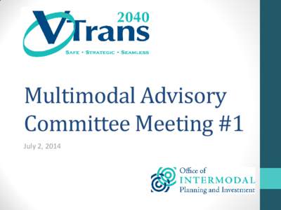 Multimodal Advisory Committee Meeting #1 July 2, 2014 Agenda • Welcome & Introductions