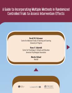 A Guide to Incorporating Multiple Methods in Randomized Controlled Trials to Assess Intervention Effects David W. Grissmer Center for Advanced Study of Teaching and Learning University of Virginia