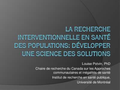 Louise Potvin, PhD Chaire de recherche du Canada sur les Approches communautaires et inégalités de santé Institut de recherche en santé publique, Université de Montréal