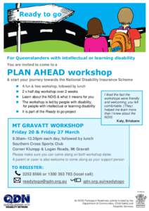 For Queenslanders with intellectual or learning disability You are invited to come to a PLAN AHEAD workshop & start your journey towards the National Disability Insurance Scheme A fun & free workshop, followed by l
