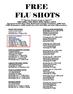 FREE FLU SHOTS **** Must be 18 years of age or older**** FIRST COME, FIRST SERVE, WHILE SUPPL Y LASTS Sponsored by Mon River Fleet, McKeesport Hospital Foundation, UPMC East, UPMC McKeesport, UPMC Health Plan, Penn Hills