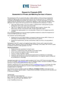 Request for Proposals (RFP) Assessment of Private Job Matching Services in Kosovo The overall goal of EYE is to improve the labour market conditions in Kosovo hence increasing the employment opportunities of the young Ko