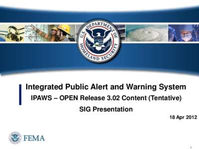 Integrated Public Alert and Warning System IPAWS – OPEN Release 3.02 Content (Tentative) SIG Presentation 18 Apr[removed]