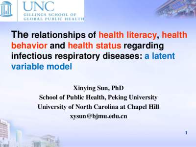 The relationships of health literacy, health behavior and health status regarding infectious respiratory diseases: a latent variable model Xinying Sun, PhD School of Public Health, Peking University