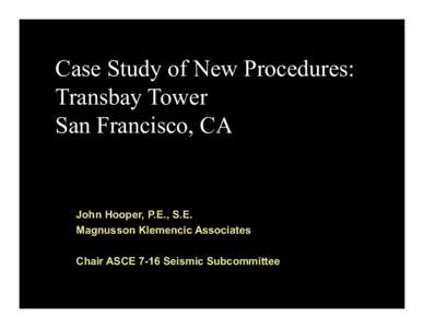 Case Study of New Procedures: Transbay Tower San Francisco, CA John Hooper, P.E., S.E. Magnusson Klemencic Associates