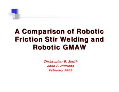 A Comparison of Robotic Friction Stir Welding and Robotic GMAW Christopher B. Smith John F. Hinrichs February 2002