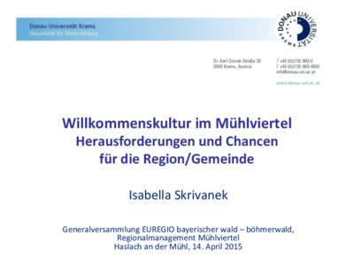 Willkommenskultur im Mühlviertel Herausforderungen und Chancen für die Region/Gemeinde Isabella Skrivanek Generalversammlung EUREGIO bayerischer wald – böhmerwald, Regionalmanagement Mühlviertel