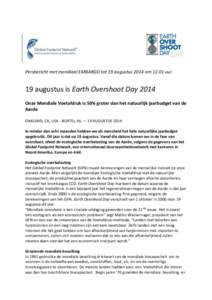 Persbericht met mondiaal EMBARGO tot 19 augustus 2014 om[removed]uur  19 augustus is Earth Overshoot Day 2014 Onze Mondiale Voetafdruk is 50% groter dan het natuurlijk jaarbudget van de Aarde OAKLAND, CA, USA - BOXTEL, NL 